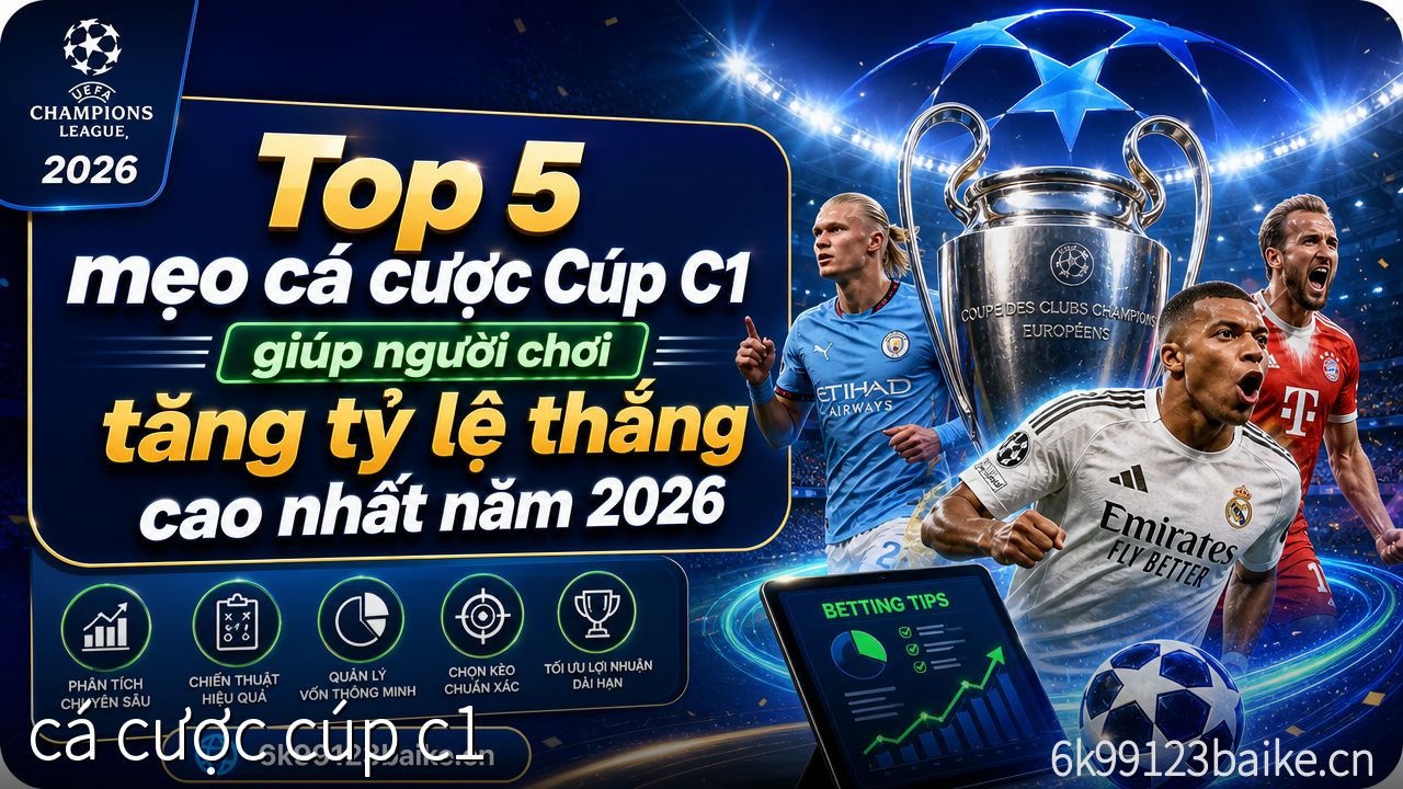 Top 5 mẹo cá cược Cúp C1 giúp người chơi tăng tỷ lệ thắng cao nhất năm 2026