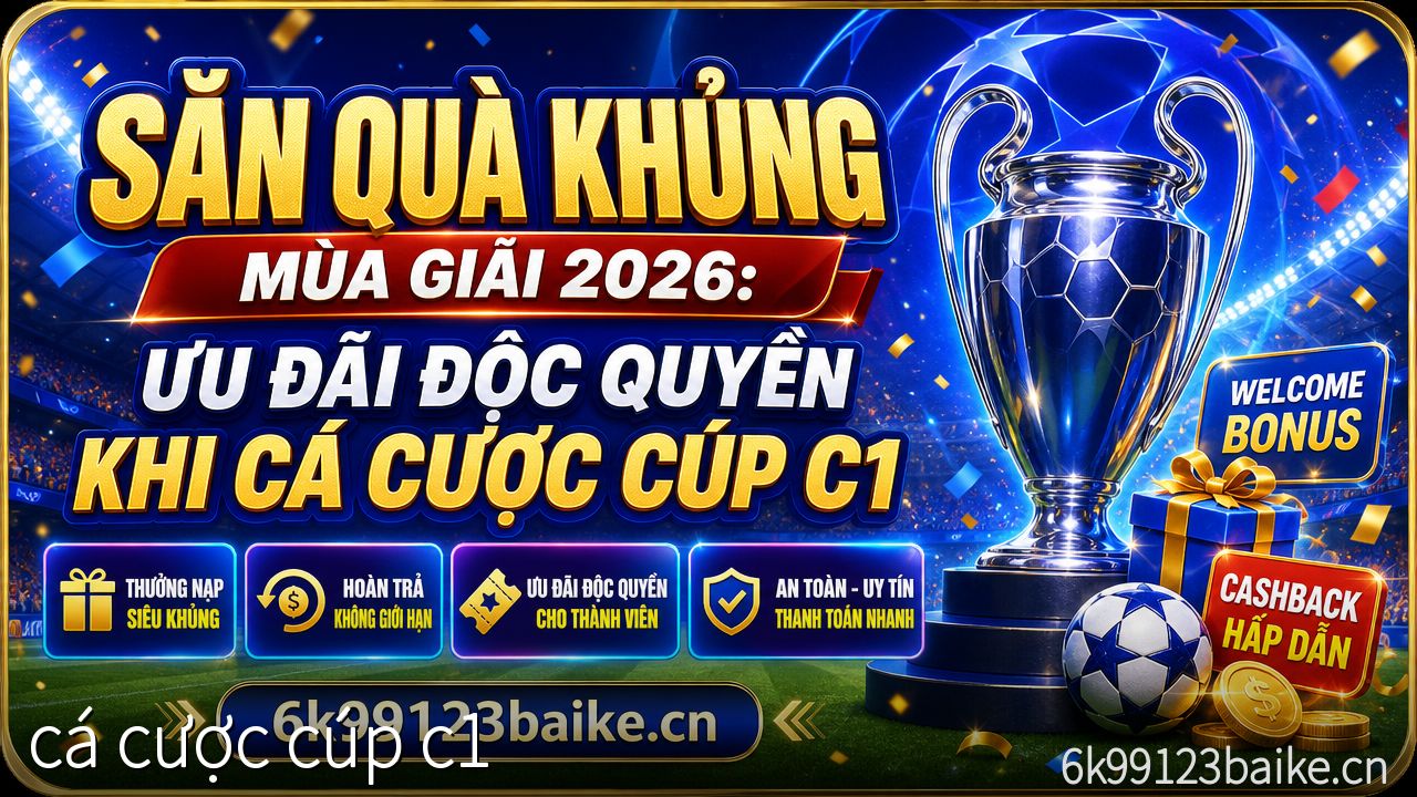 Săn quà khủng mùa giải 2026: Ưu đãi độc quyền khi cá cược Cúp C1