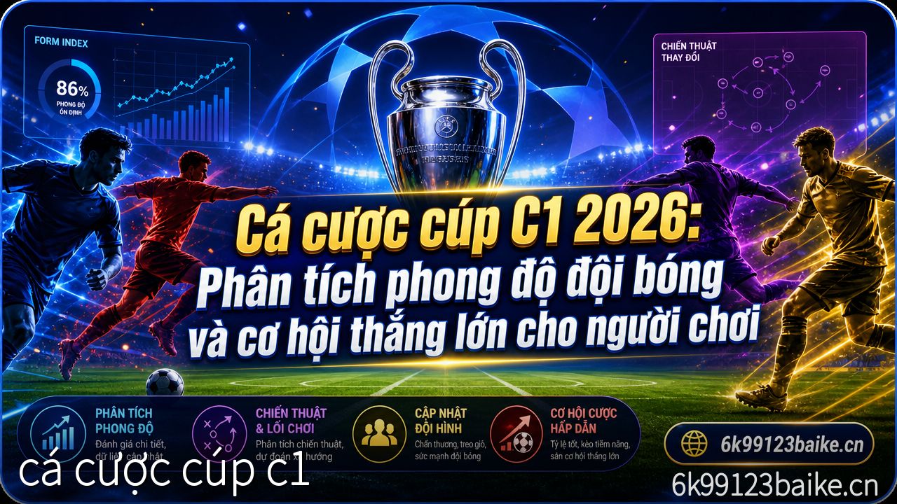 Cá cược cúp C1 2026: Phân tích phong độ đội bóng và cơ hội thắng lớn cho người chơi